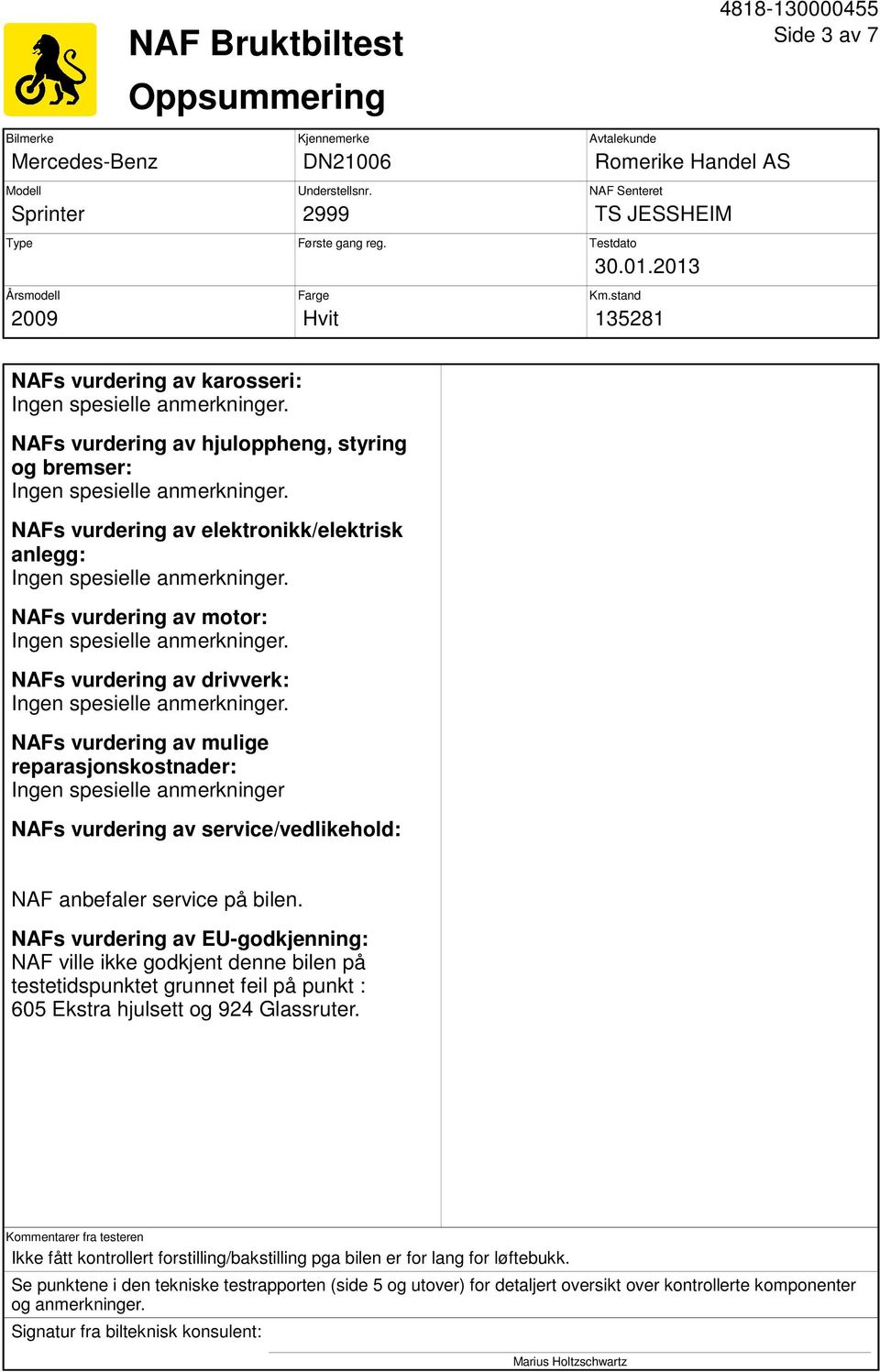 stand 135281 NAFs vurdering av karosseri: NAFs vurdering av hjuloppheng, styring og bremser: NAFs vurdering av elektronikk/elektrisk anlegg: NAFs vurdering av motor: NAFs vurdering av drivverk: NAFs