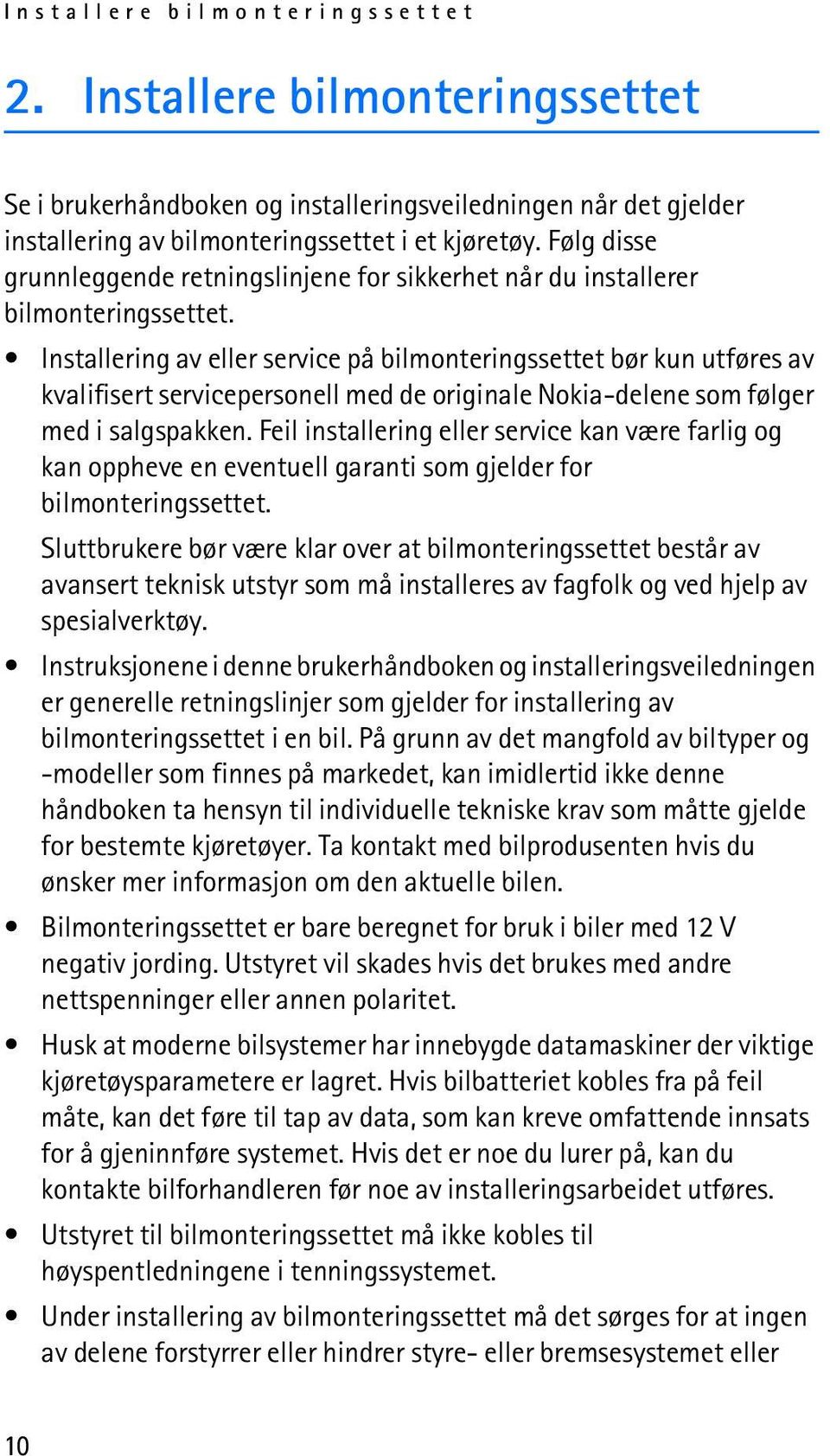 Installering av eller service på bilmonteringssettet bør kun utføres av kvalifisert servicepersonell med de originale Nokia-delene som følger med i salgspakken.