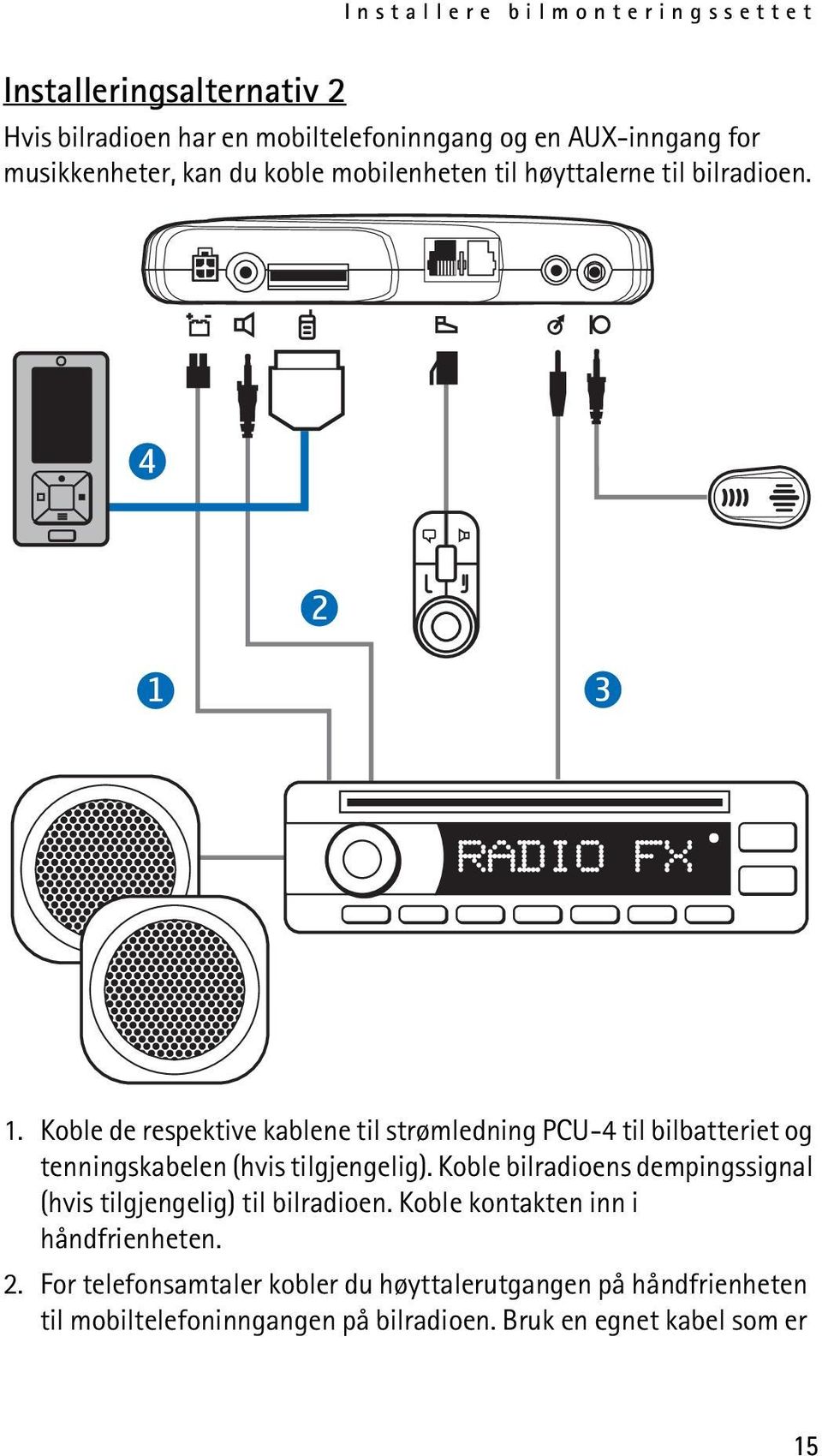 Koble de respektive kablene til strømledning PCU-4 til bilbatteriet og tenningskabelen (hvis tilgjengelig).