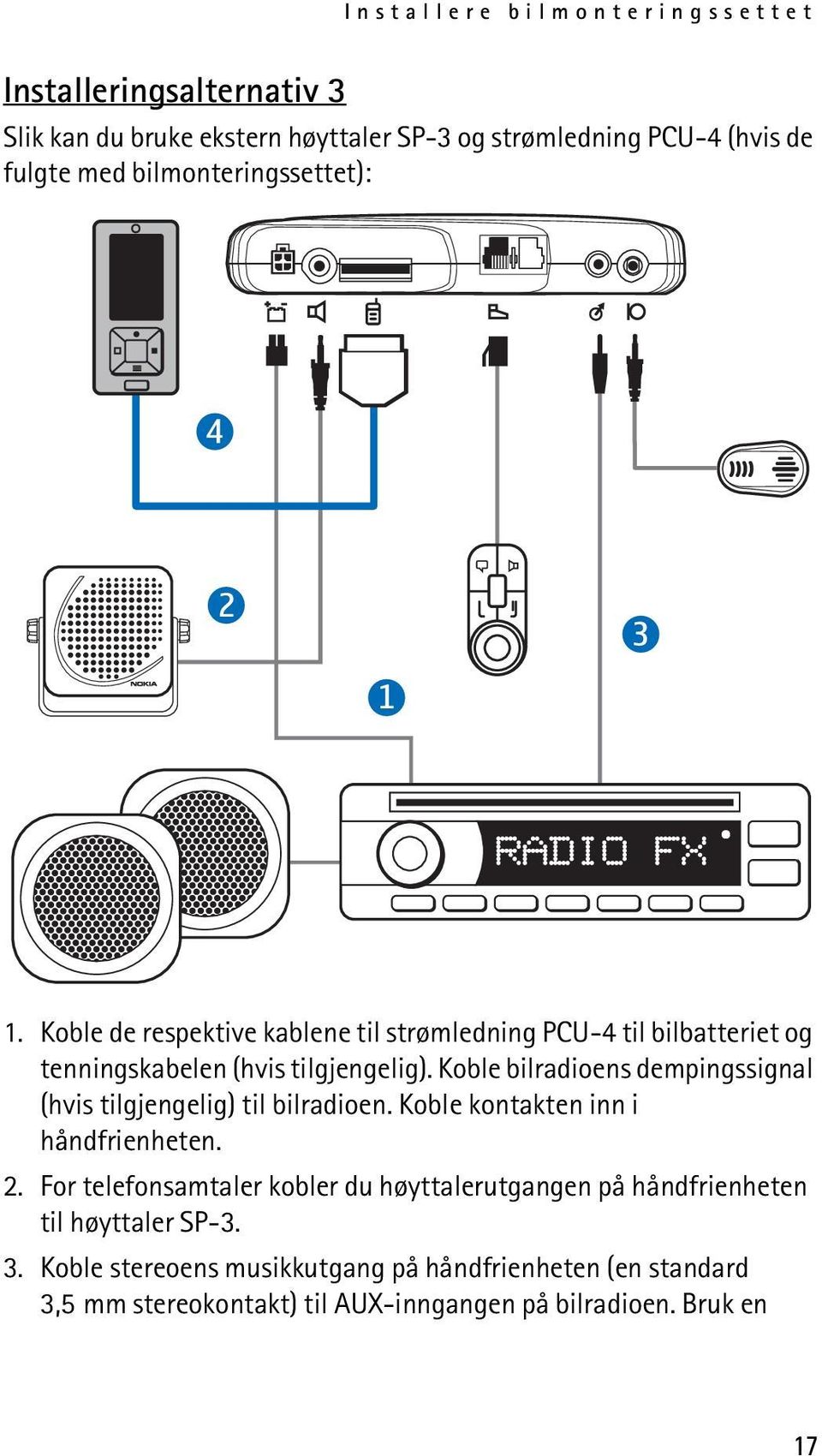 Koble bilradioens dempingssignal (hvis tilgjengelig) til bilradioen. Koble kontakten inn i håndfrienheten. 2.