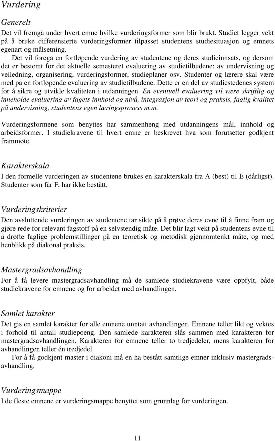 Det vl foregå en fortløpende vurderng av studentene og deres studennsats, og dersom det er bestemt for det aktuelle semesteret evaluerng av studetlbudene: av undervsnng og velednng, organserng,