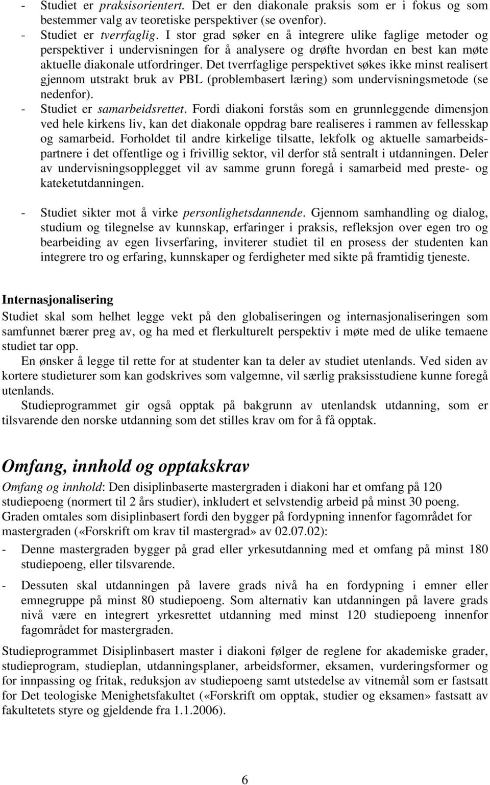 Det tverrfaglge perspektvet søkes kke mnst realsert gjennom utstrakt bruk av PBL (problembasert lærng) som undervsnngsmetode (se nedenfor). - Studet er samarbedsrettet.