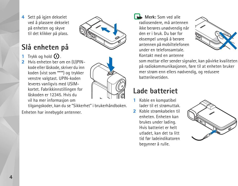 Fabrikkinnstillingen for låskoden er 12345. Hvis du vil ha mer informasjon om tilgangskoder, kan du se Sikkerhet i brukerhåndboken. Enheten har innebygde antenner.