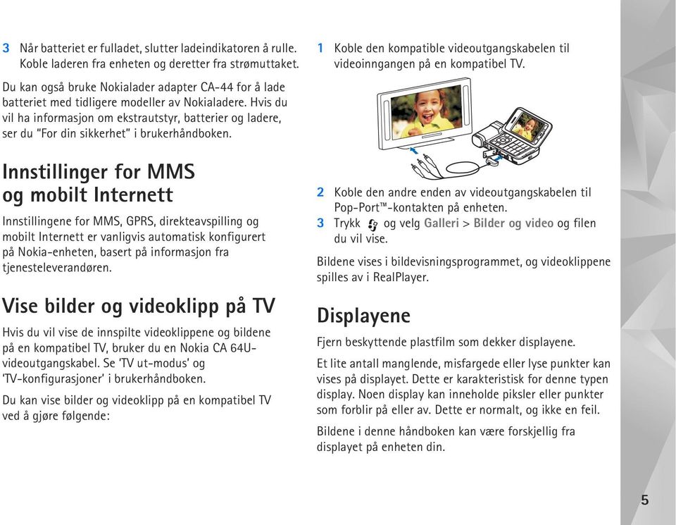 Hvis du vil ha informasjon om ekstrautstyr, batterier og ladere, ser du For din sikkerhet i brukerhåndboken.