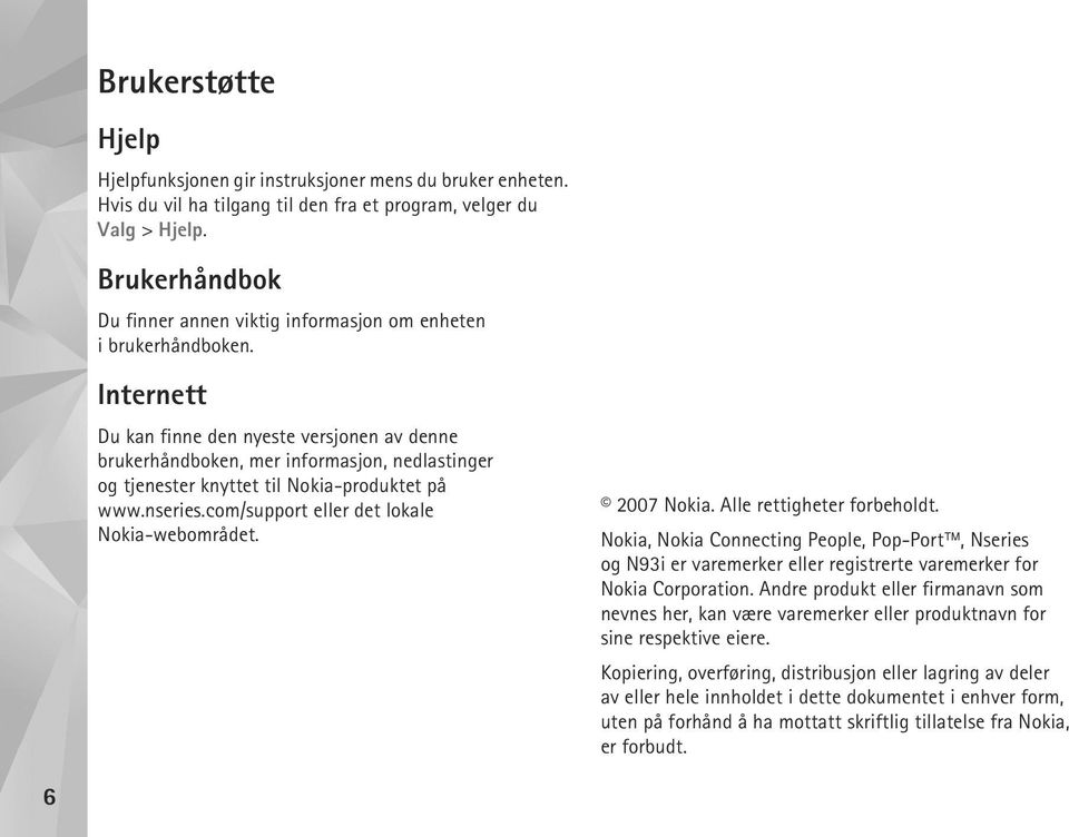 Internett Du kan finne den nyeste versjonen av denne brukerhåndboken, mer informasjon, nedlastinger og tjenester knyttet til Nokia-produktet på www.nseries.