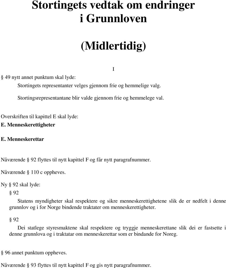 Menneskerettar Nåværende 92 flyttes til nytt kapittel F og får nytt paragrafnummer. Nåværende 110 c oppheves.