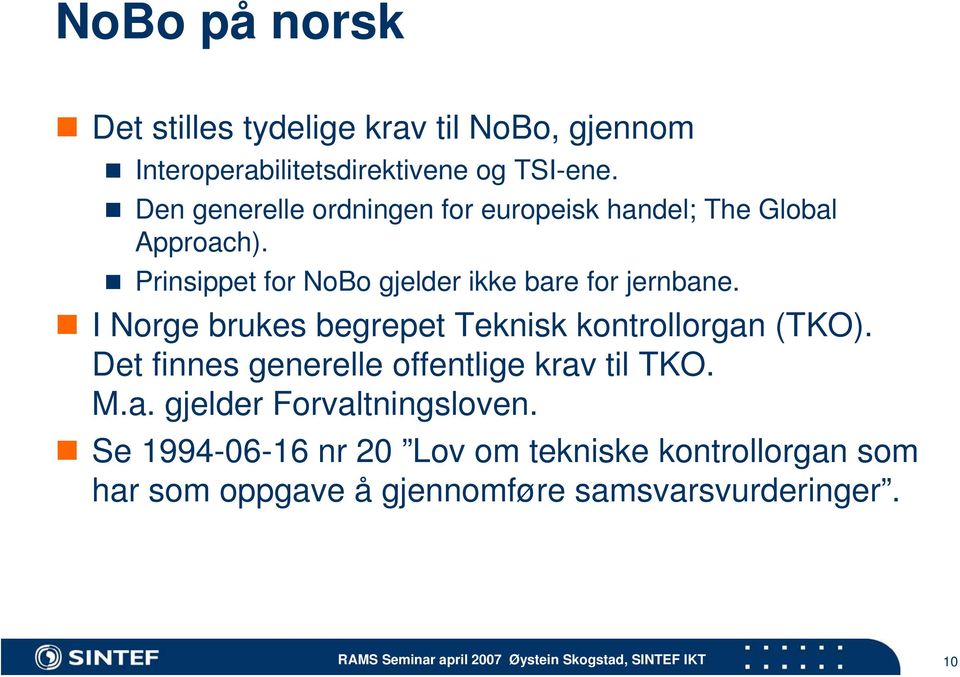 Prinsippet for NoBo gjelder ikke bare for jernbane. I Norge brukes begrepet Teknisk kontrollorgan (TKO).