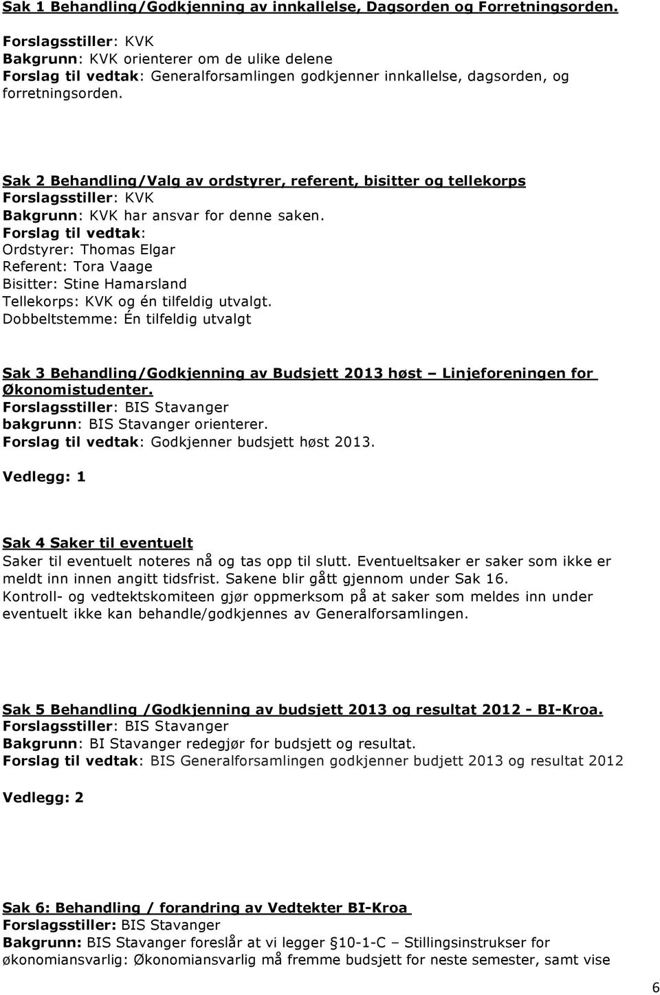 Sak 2 Behandling/Valg av ordstyrer, referent, bisitter og tellekorps Forslagsstiller: KVK Bakgrunn: KVK har ansvar for denne saken.