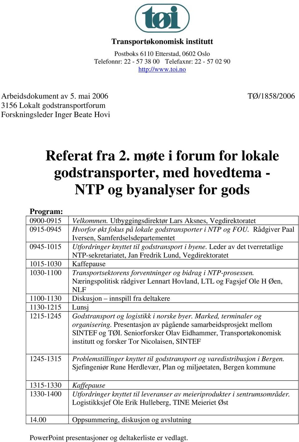 møte i forum for lokale godstransporter, med hovedtema - NTP og byanalyser for gods Program: 0900-0915 Velkommen.