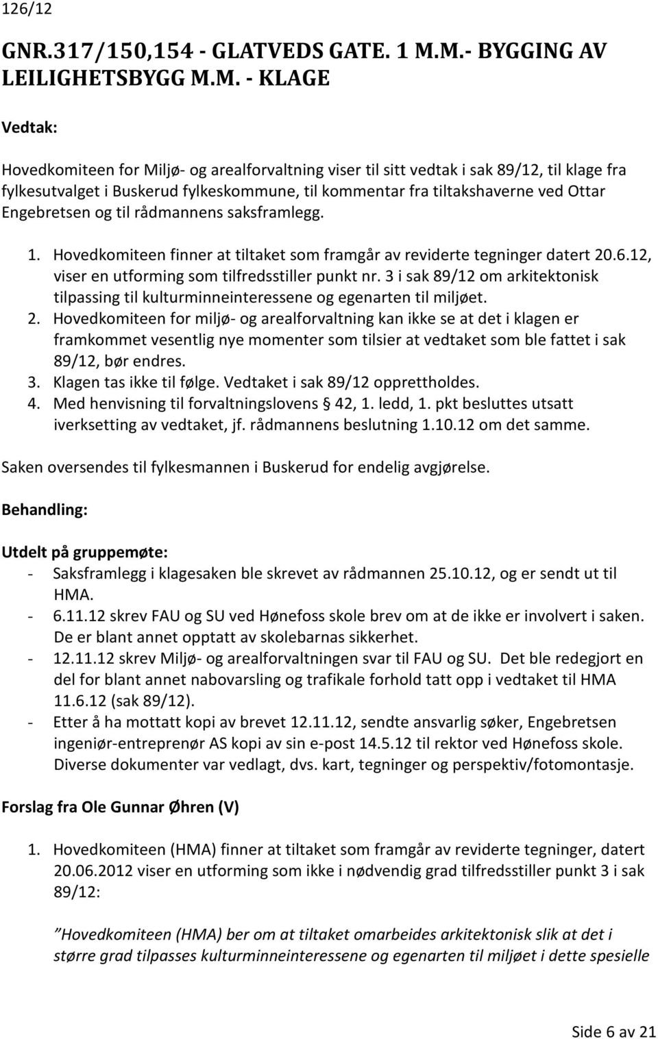 tiltakshaverne ved Ottar Engebretsen og til rådmannens saksframlegg. 1. Hovedkomiteen finner at tiltaket som framgår av reviderte tegninger datert 20.6.