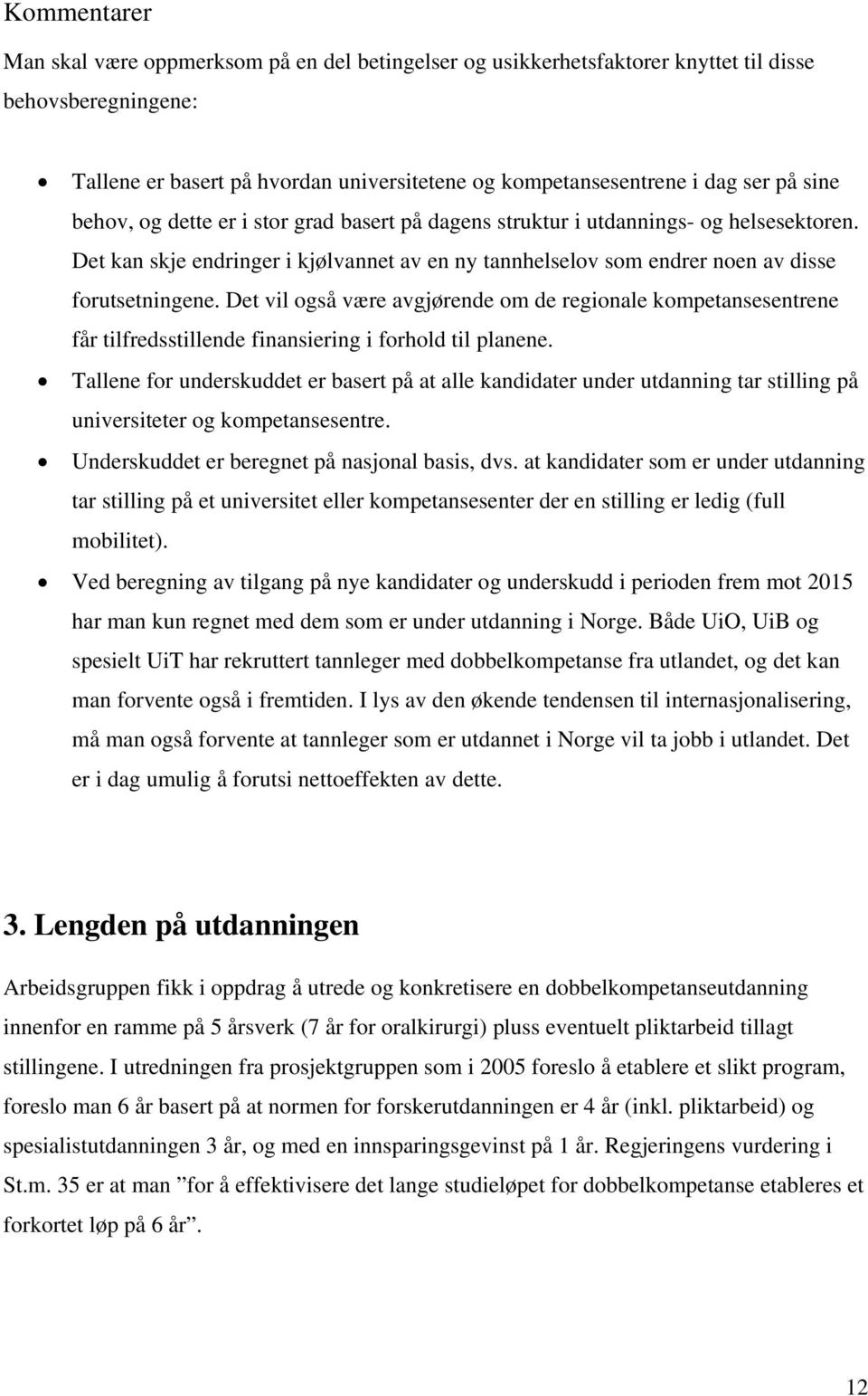 Det vil også være avgjørende om de regionale kompetansesentrene får tilfredsstillende finansiering i forhold til planene.