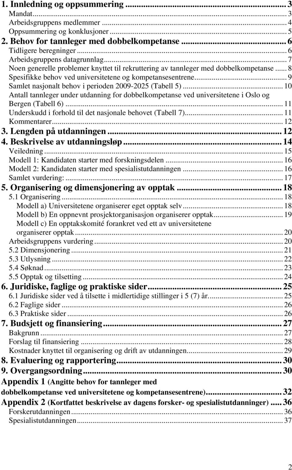 .. 9 Samlet nasjonalt behov i perioden 2009-2025 (Tabell 5)... 10 Antall tannleger under utdanning for dobbelkompetanse ved universitetene i Oslo og Bergen (Tabell 6).