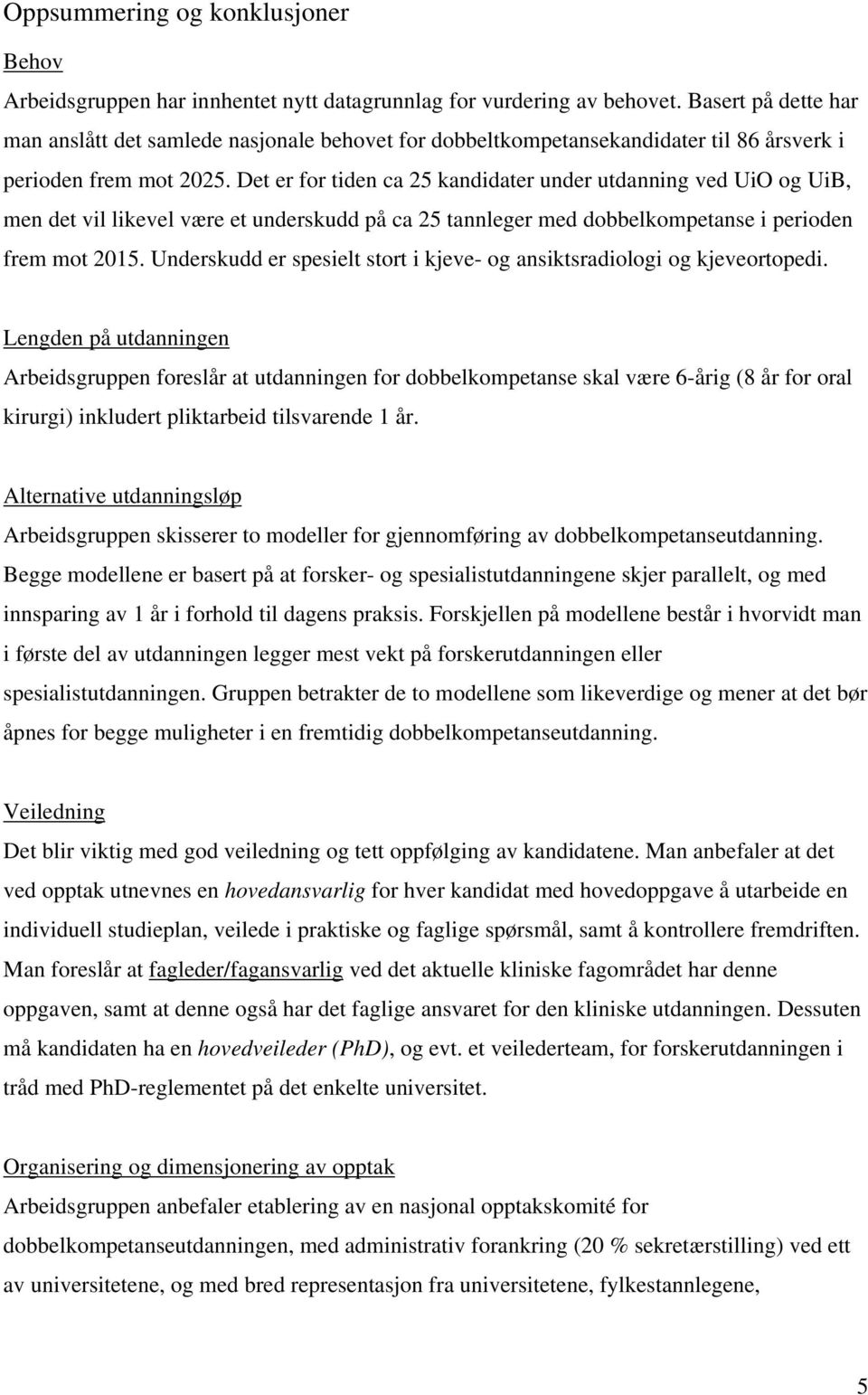 Det er for tiden ca 25 kandidater under utdanning ved UiO og UiB, men det vil likevel være et underskudd på ca 25 tannleger med dobbelkompetanse i perioden frem mot 2015.