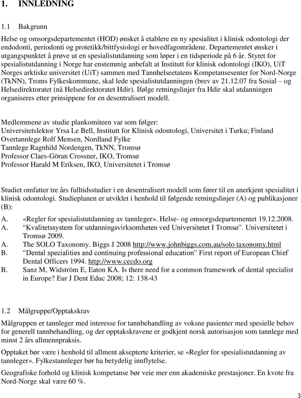 Styret for spesialistutdanning i Norge har enstemmig anbefalt at Institutt for klinisk odontologi (IKO), UiT Norges arktiske universitet (UiT) sammen med Tannhelseetatens Kompetansesenter for