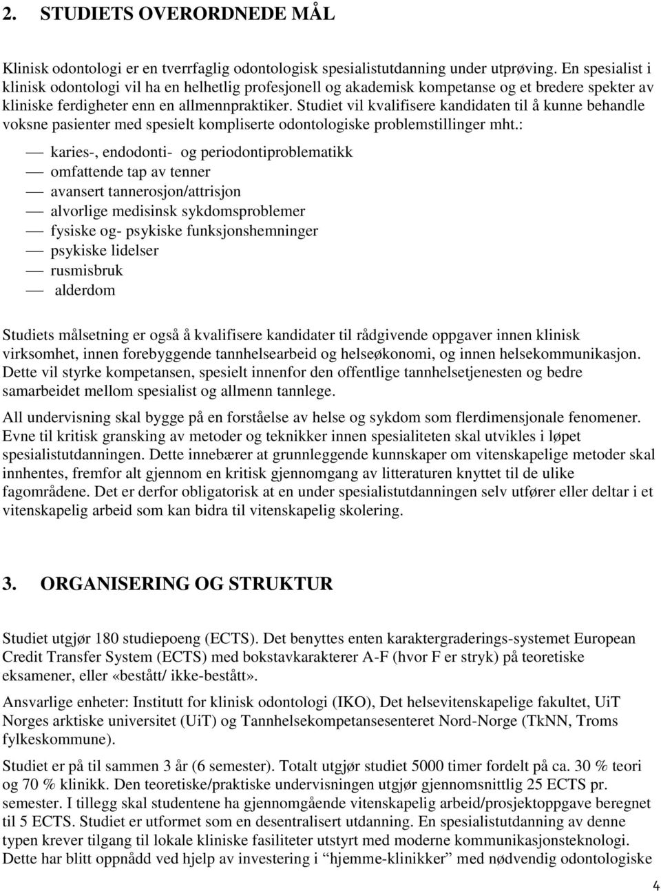 Studiet vil kvalifisere kandidaten til å kunne behandle voksne pasienter med spesielt kompliserte odontologiske problemstillinger mht.