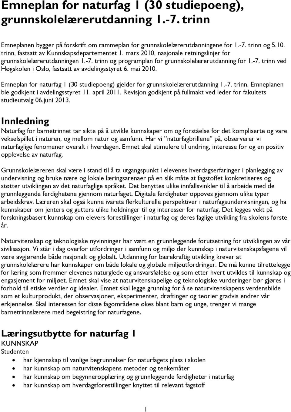 mai 2010. Emneplan for naturfag 1 (30 studiepoeng) gjelder for grunnskolelærerutdanning 1.-7. trinn. Emneplanen ble godkjent i avdelingsstyret 11. april 2011.