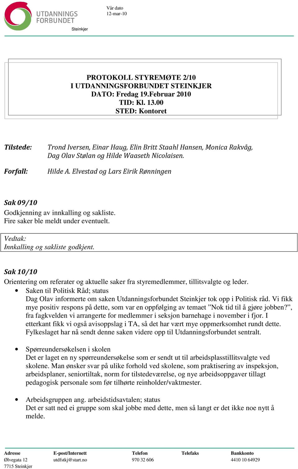 Elvestad og Lars Eirik Rønningen Sak 09/10 Godkjenning av innkalling og sakliste. Fire saker ble meldt under eventuelt. Innkalling og sakliste godkjent.