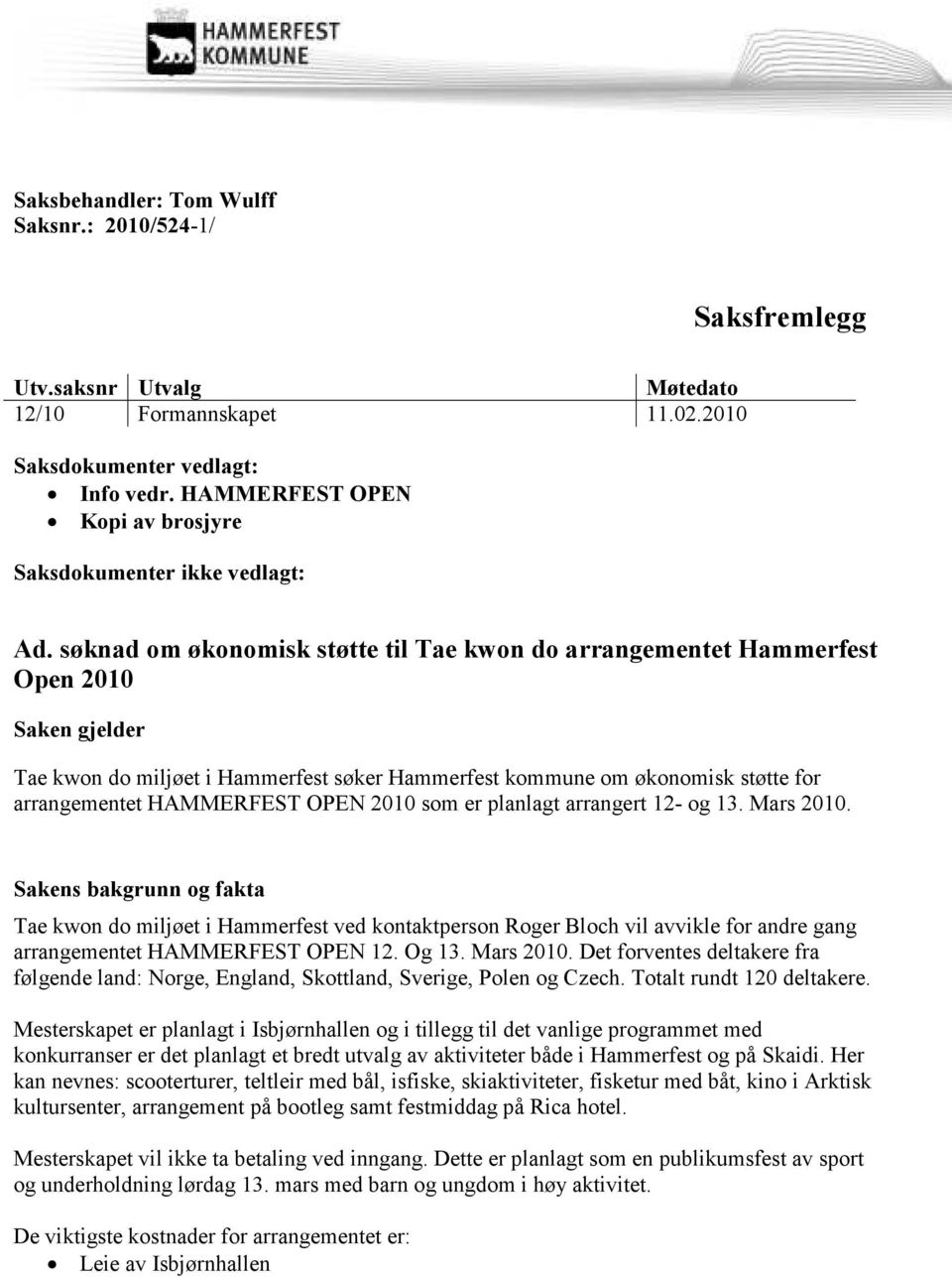 søknad om økonomisk støtte til Tae kwon do arrangementet Hammerfest Open 2010 Saken gjelder Tae kwon do miljøet i Hammerfest søker Hammerfest kommune om økonomisk støtte for arrangementet HAMMERFEST