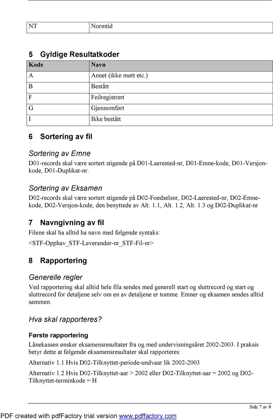 Sortring av Eksamn D02-rcords skal vær sortrt stignd på D02-Fodslsnr, D02-Larstd-nr, D02-Emnkod, D02-Vrsjon-kod, dn bnyttd av Alt. 1.