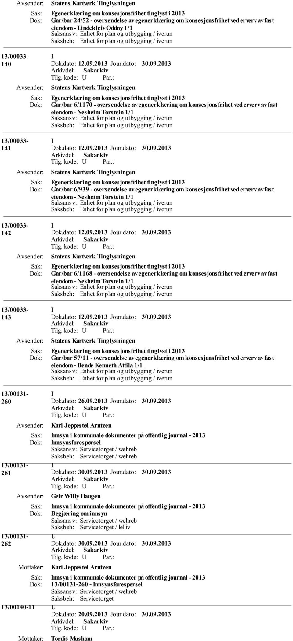Gnr/bnr 6/939 - oversendelse av egenerklæring om konsesjonsfrihet ved erverv av fast eiendom - Nesheim Torstein 1/1 142 Egenerklæring om konsesjonsfrihet tinglyst i 2013 Gnr/bnr 6/1168 - oversendelse