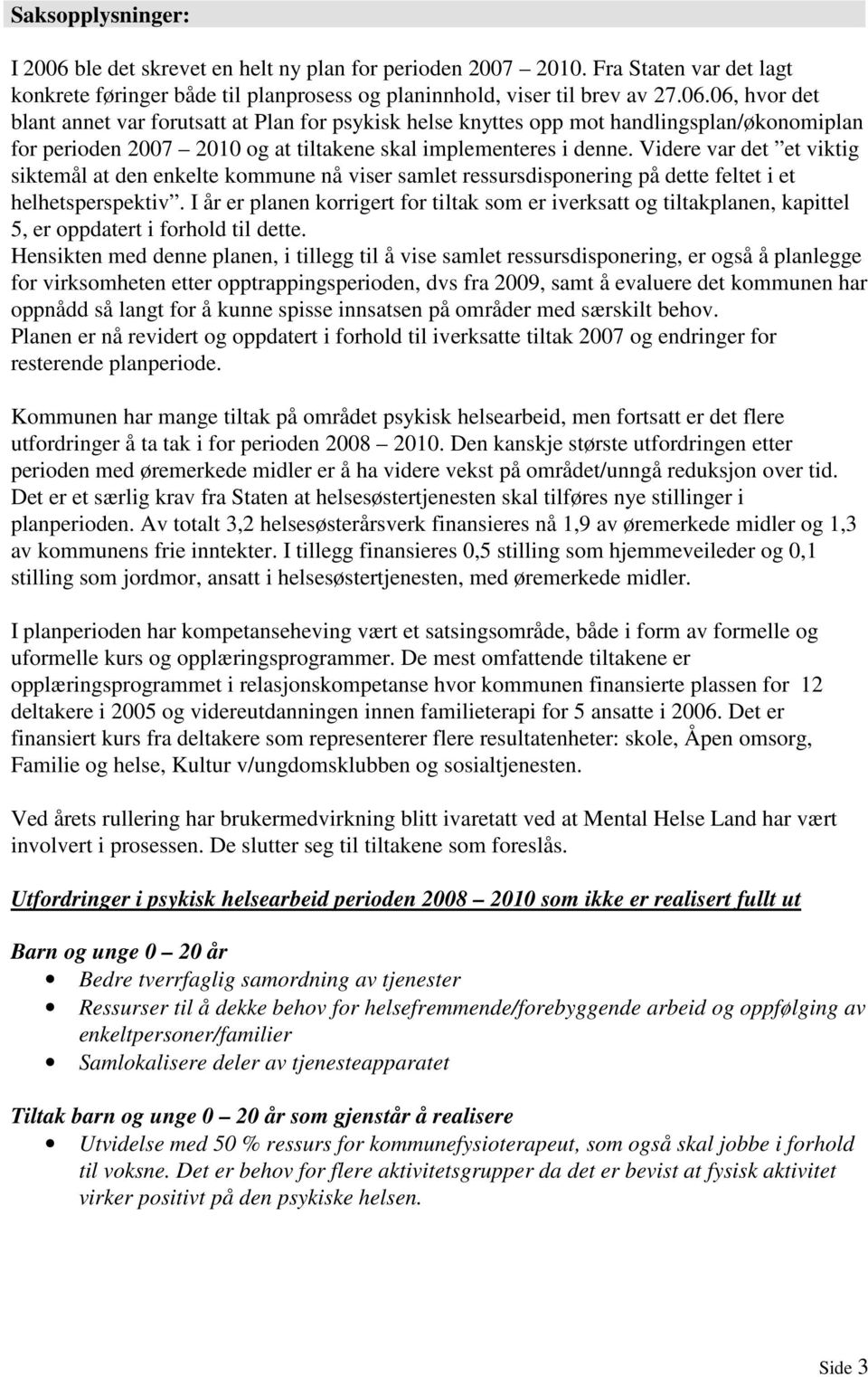 I år er planen korrigert for tiltak som er iverksatt og tiltakplanen, kapittel 5, er oppdatert i forhold til dette.