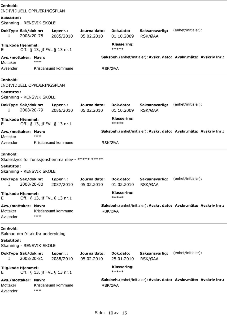 : Mottaker Skoleskyss for funksjonshemma elev - Skanning - RNSVK SKOL 2008/20-80 2087/2010 01.02.2010 Avs./mottaker: Navn: Saksbeh. Avskr. dato: Avskr.