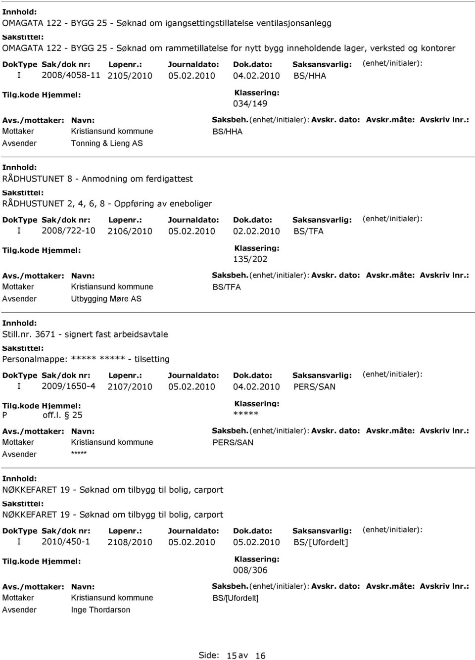 : BS/HHA Tonning & Lieng AS RÅDHSTNT 8 - Anmodning om ferdigattest RÅDHSTNT 2, 4, 6, 8 - Oppføring av eneboliger 2008/722-10 2106/2010 02.02.2010 BS/TFA 135/202 Avs./mottaker: Navn: Saksbeh. Avskr.