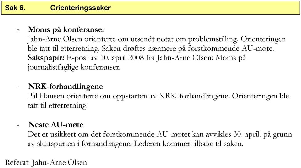 - NRK-forhandlingene Pål Hansen orienterte om oppstarten av NRK-forhandlingene. Orienteringen ble tatt til etterretning.