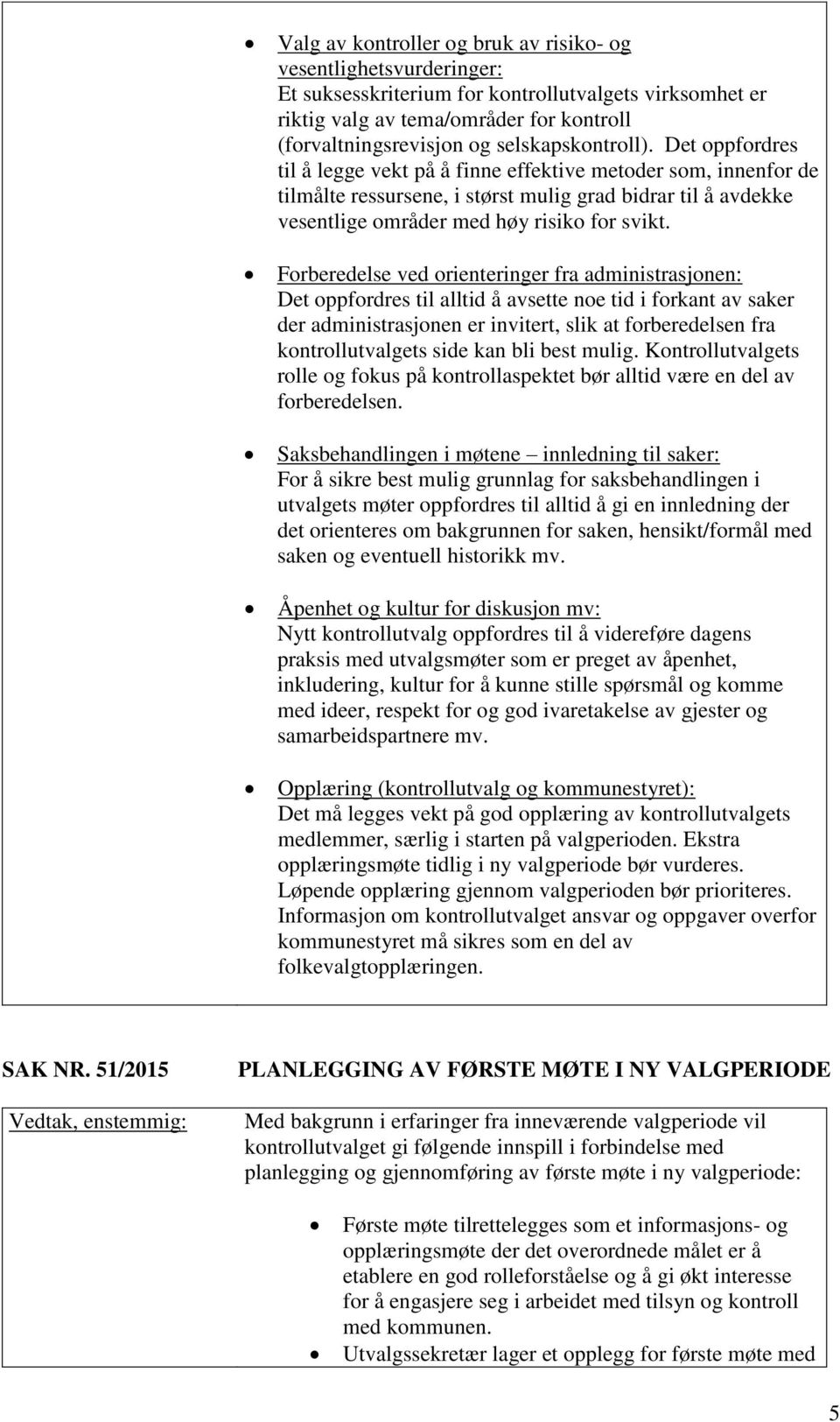 Det oppfordres til å legge vekt på å finne effektive metoder som, innenfor de tilmålte ressursene, i størst mulig grad bidrar til å avdekke vesentlige områder med høy risiko for svikt.