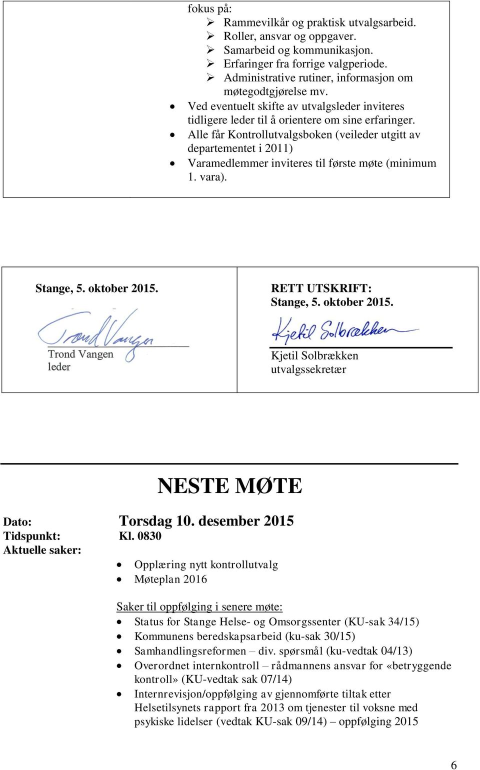 Alle får Kontrollutvalgsboken (veileder utgitt av departementet i 2011) Varamedlemmer inviteres til første møte (minimum 1. vara). Stange, 5. oktober 2015.