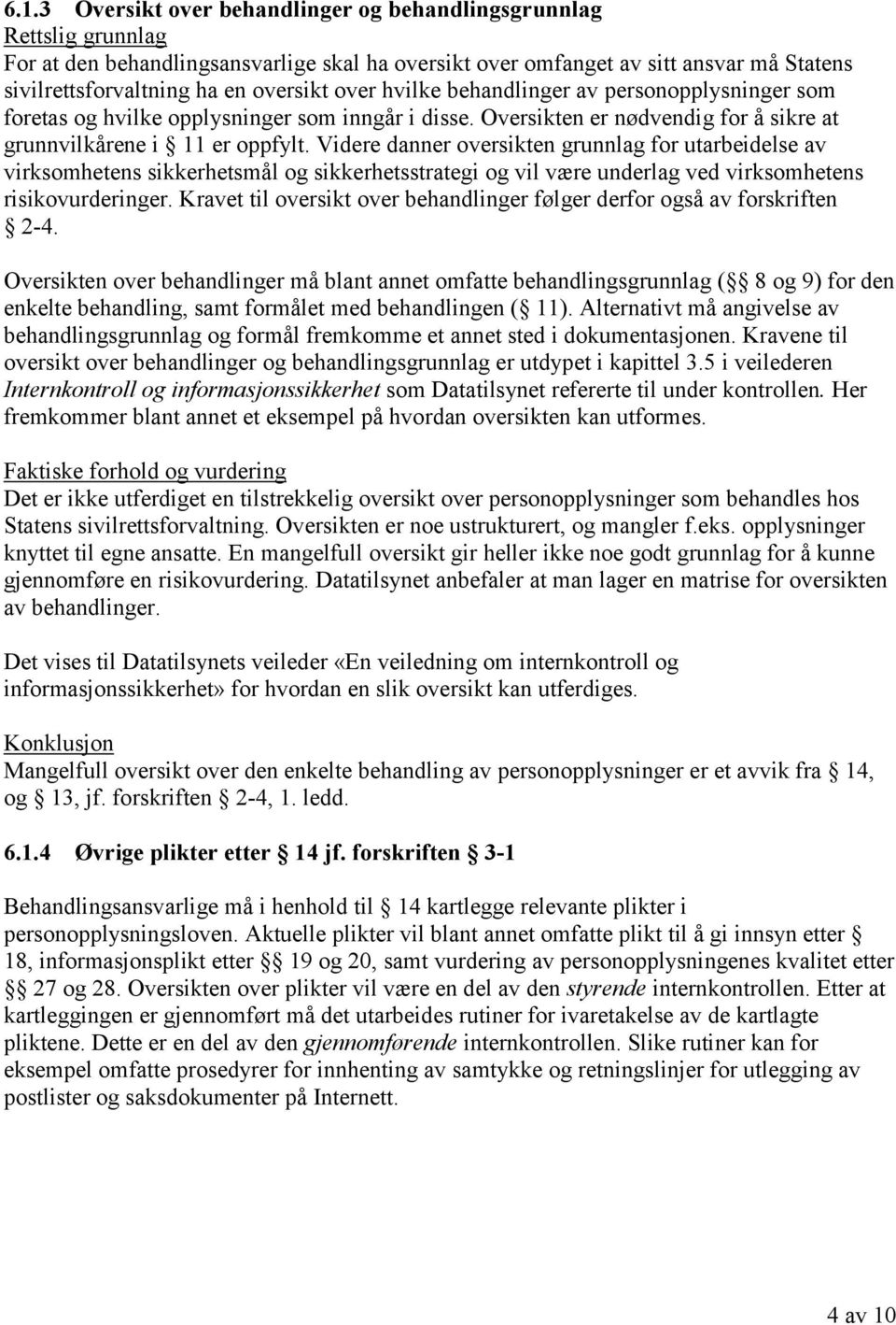 Videre danner oversikten grunnlag for utarbeidelse av virksomhetens sikkerhetsmål og sikkerhetsstrategi og vil være underlag ved virksomhetens risikovurderinger.