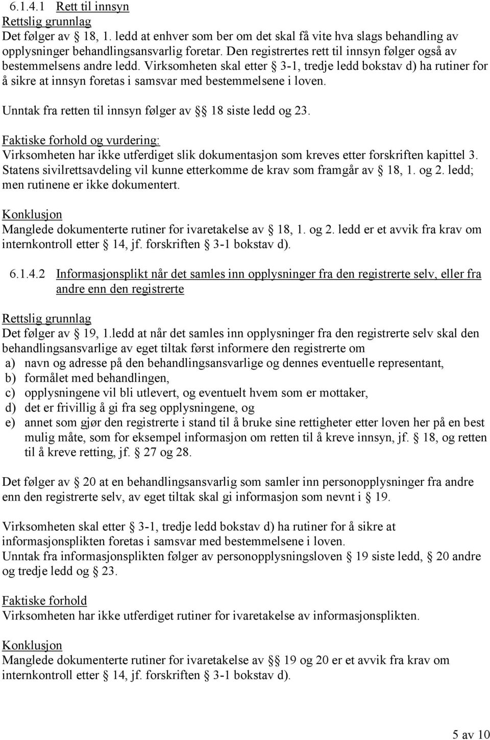 Virksomheten skal etter 3-1, tredje ledd bokstav d) ha rutiner for å sikre at innsyn foretas i samsvar med bestemmelsene i loven. Unntak fra retten til innsyn følger av 18 siste ledd og 23.