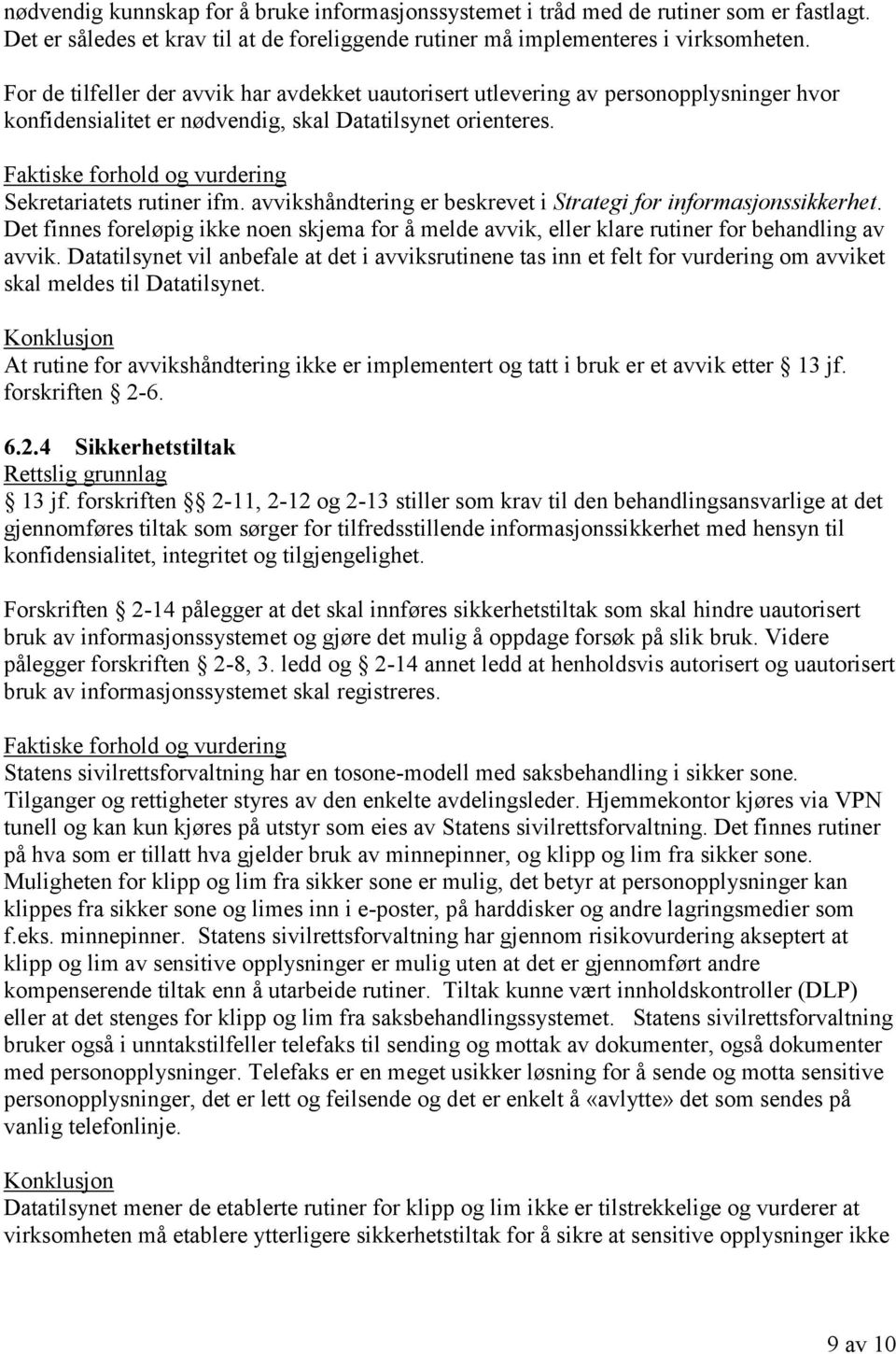 avvikshåndtering er beskrevet i Strategi for informasjonssikkerhet. Det finnes foreløpig ikke noen skjema for å melde avvik, eller klare rutiner for behandling av avvik.