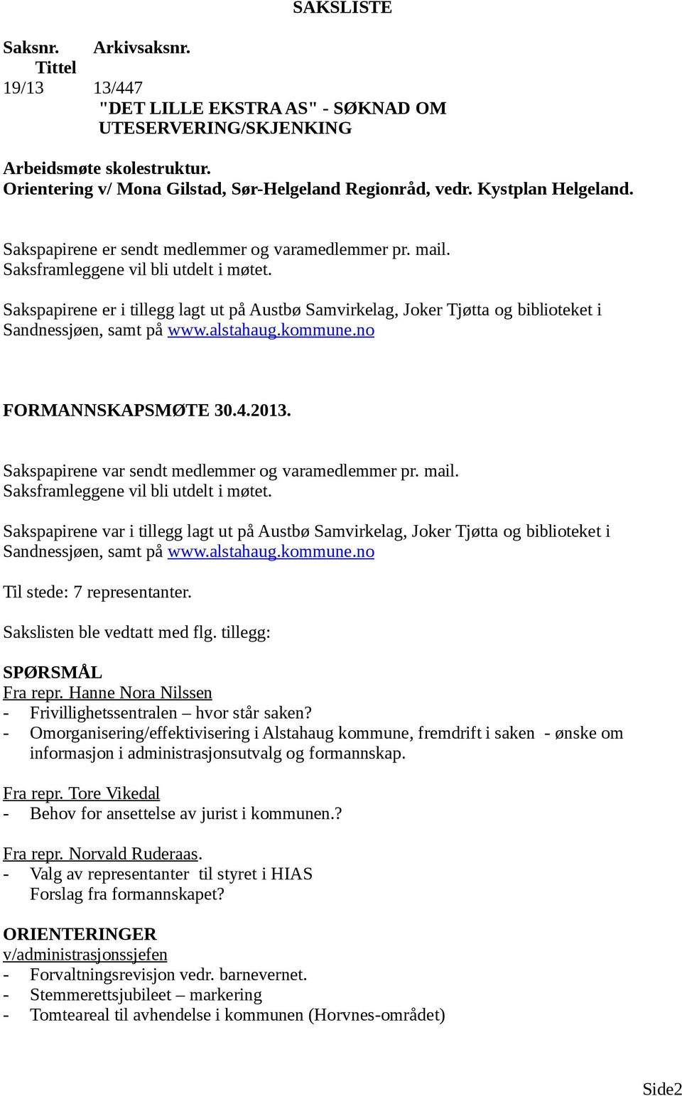 Sakspapirene er i tillegg lagt ut på Austbø Samvirkelag, Joker Tjøtta og biblioteket i Sandnessjøen, samt på www.alstahaug.kommune.no FORMANNSKAPSMØTE 30.4.2013.