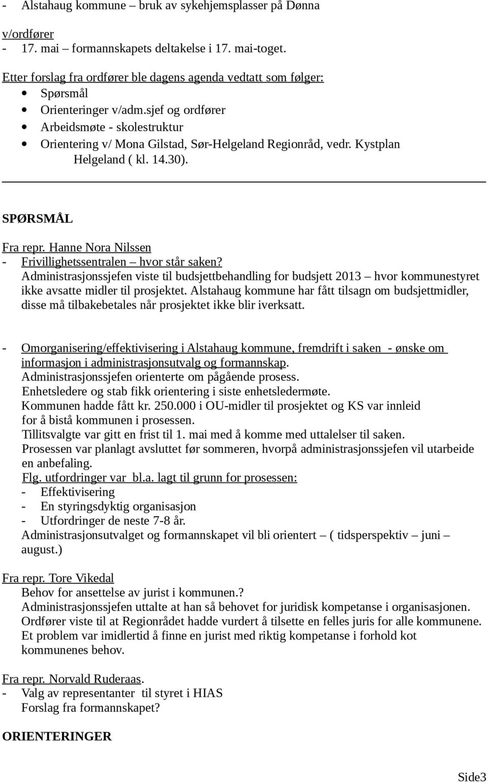 Kystplan Helgeland ( kl. 14.30). SPØRSMÅL Fra repr. Hanne Nora Nilssen - Frivillighetssentralen hvor står saken?