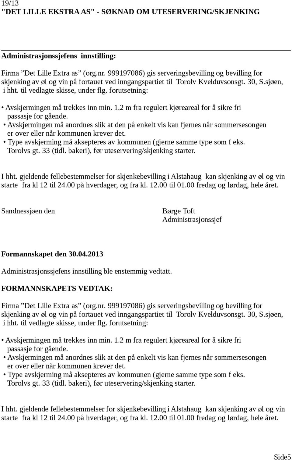 forutsetning: Avskjermingen må trekkes inn min. 1.2 m fra regulert kjøreareal for å sikre fri passasje for gående.