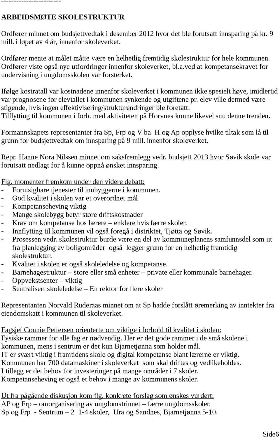 Ifølge kostratall var kostnadene innenfor skoleverket i kommunen ikke spesielt høye, imidlertid var prognosene for elevtallet i kommunen synkende og utgiftene pr.