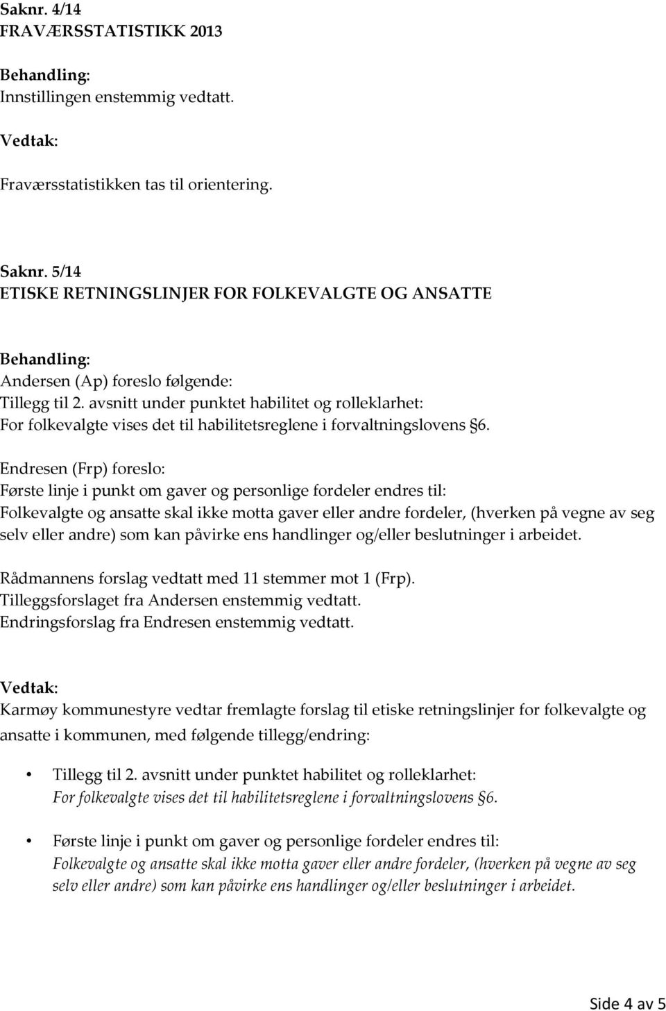 Endresen (Frp) foreslo: Første linje i punkt om gaver og personlige fordeler endres til: Folkevalgte og ansatte skal ikke motta gaver eller andre fordeler, (hverken på vegne av seg selv eller andre)