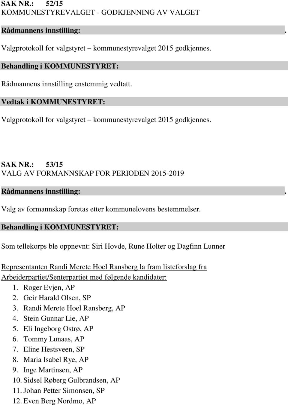 : 53/15 VALG AV FORMANNSKAP FOR PERIODEN 2015-2019 Valg av formannskap foretas etter kommunelovens bestemmelser.