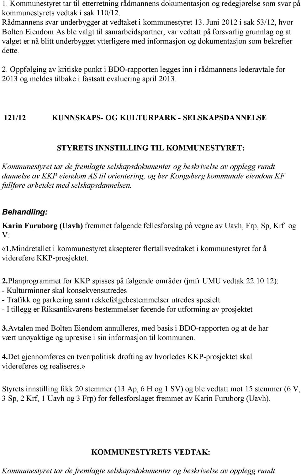 bekrefter dette. 2. Oppfølging av kritiske punkt i BDO-rapporten legges inn i rådmannens lederavtale for 2013 og meldes tilbake i fastsatt evaluering april 2013.