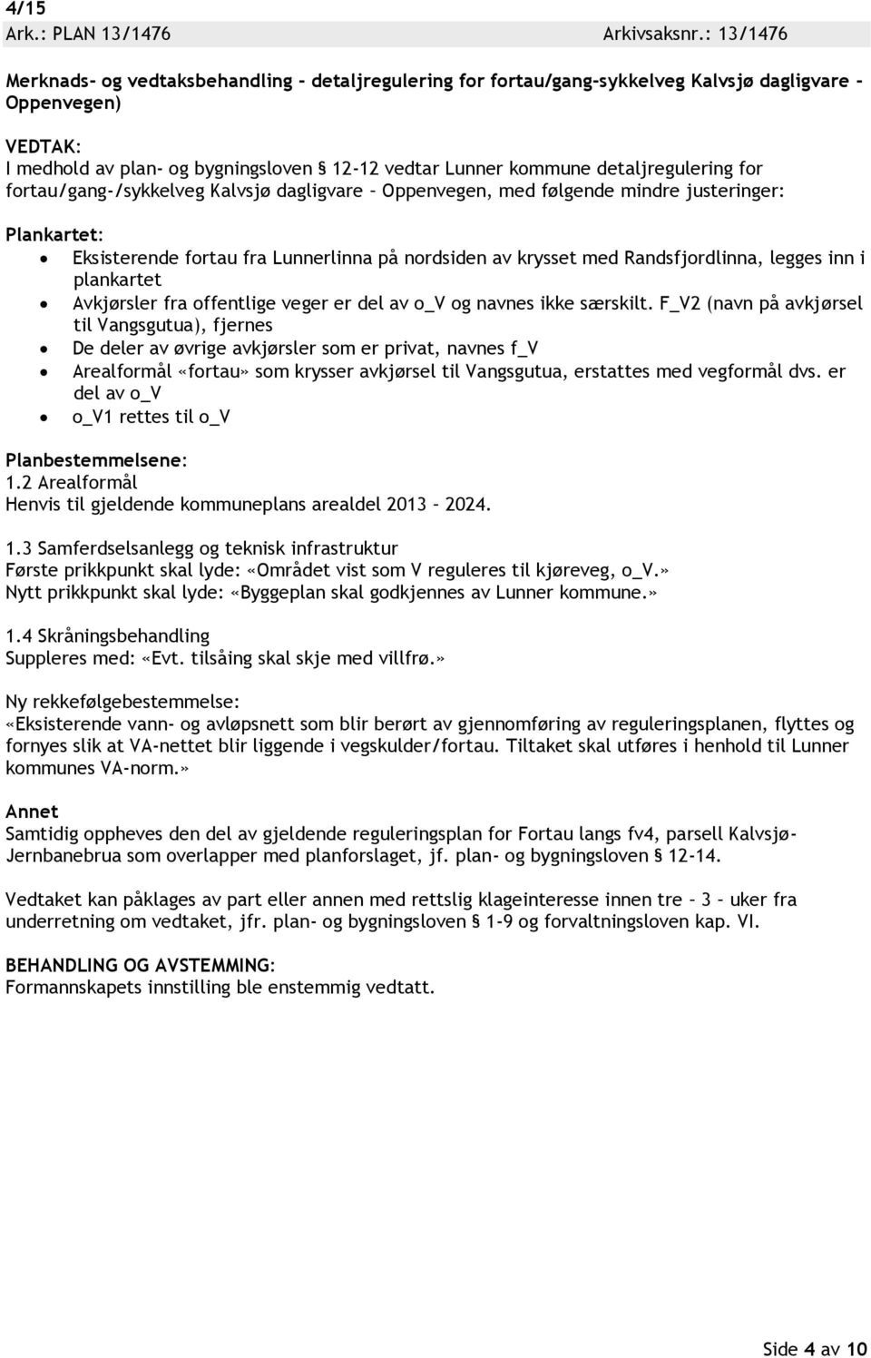 for fortau/gang-/sykkelveg Kalvsjø dagligvare Oppenvegen, med følgende mindre justeringer: Plankartet: Eksisterende fortau fra Lunnerlinna på nordsiden av krysset med Randsfjordlinna, legges inn i