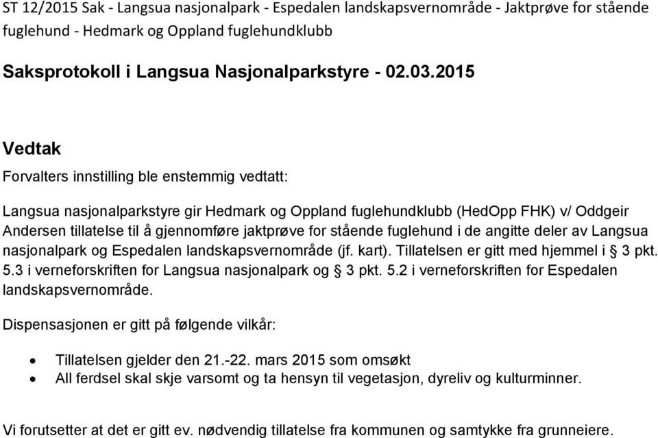 Tillatelsen er gitt med hjemmel i 3 pkt. 5.3 i verneforskriften for Langsua nasjonalpark og 3 pkt. 5.2 i verneforskriften for Espedalen landskapsvernområde.