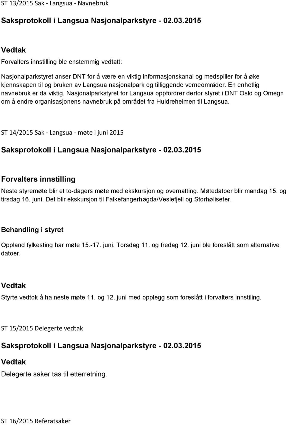 Nasjonalparkstyret for Langsua oppfordrer derfor styret i DNT Oslo og Omegn om å endre organisasjonens navnebruk på området fra Huldreheimen til Langsua.