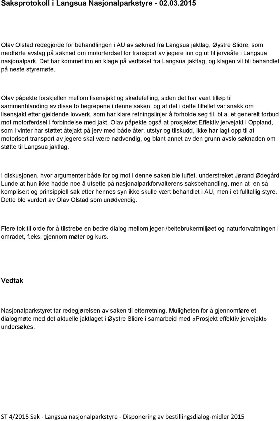 Olav påpekte forskjellen mellom lisensjakt og skadefelling, siden det har vært tilløp til sammenblanding av disse to begrepene i denne saken, og at det i dette tilfellet var snakk om lisensjakt etter