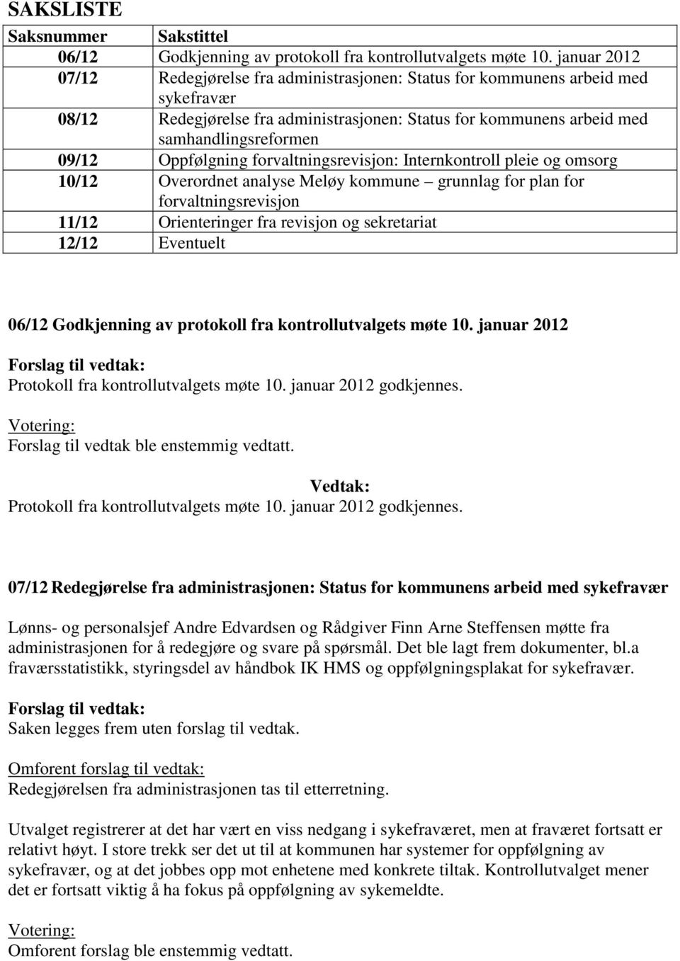 Oppfølgning forvaltningsrevisjon: Internkontroll pleie og omsorg 10/12 Overordnet analyse Meløy kommune grunnlag for plan for forvaltningsrevisjon 11/12 Orienteringer fra revisjon og sekretariat