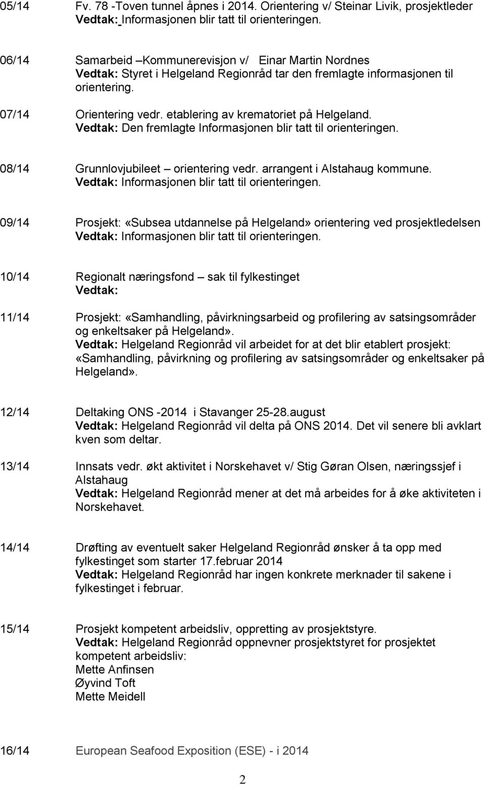 07/14 Orientering vedr. etablering av krematoriet på Helgeland. Vedtak: Den fremlagte Informasjonen blir tatt til orienteringen. 08/14 Grunnlovjubileet orientering vedr. arrangent i Alstahaug kommune.