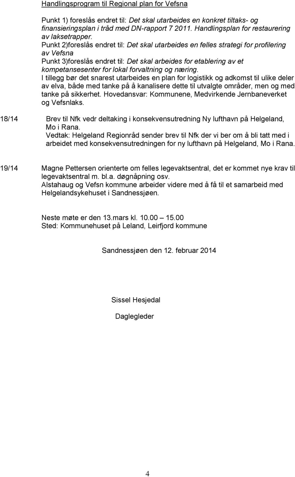 Punkt 2)foreslås endret til: Det skal utarbeides en felles strategi for profilering av Vefsna Punkt 3)foreslås endret til: Det skal arbeides for etablering av et kompetansesenter for lokal