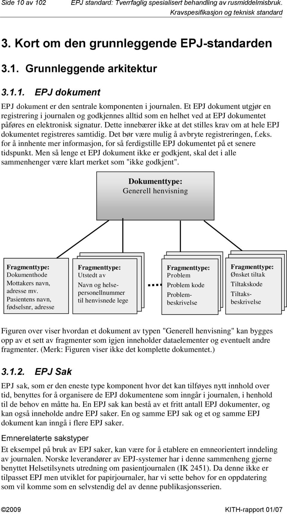 Et EPJ dokument utgjør en registrering i journalen og godkjennes alltid som en helhet ved at EPJ dokumentet påføres en elektronisk signatur.