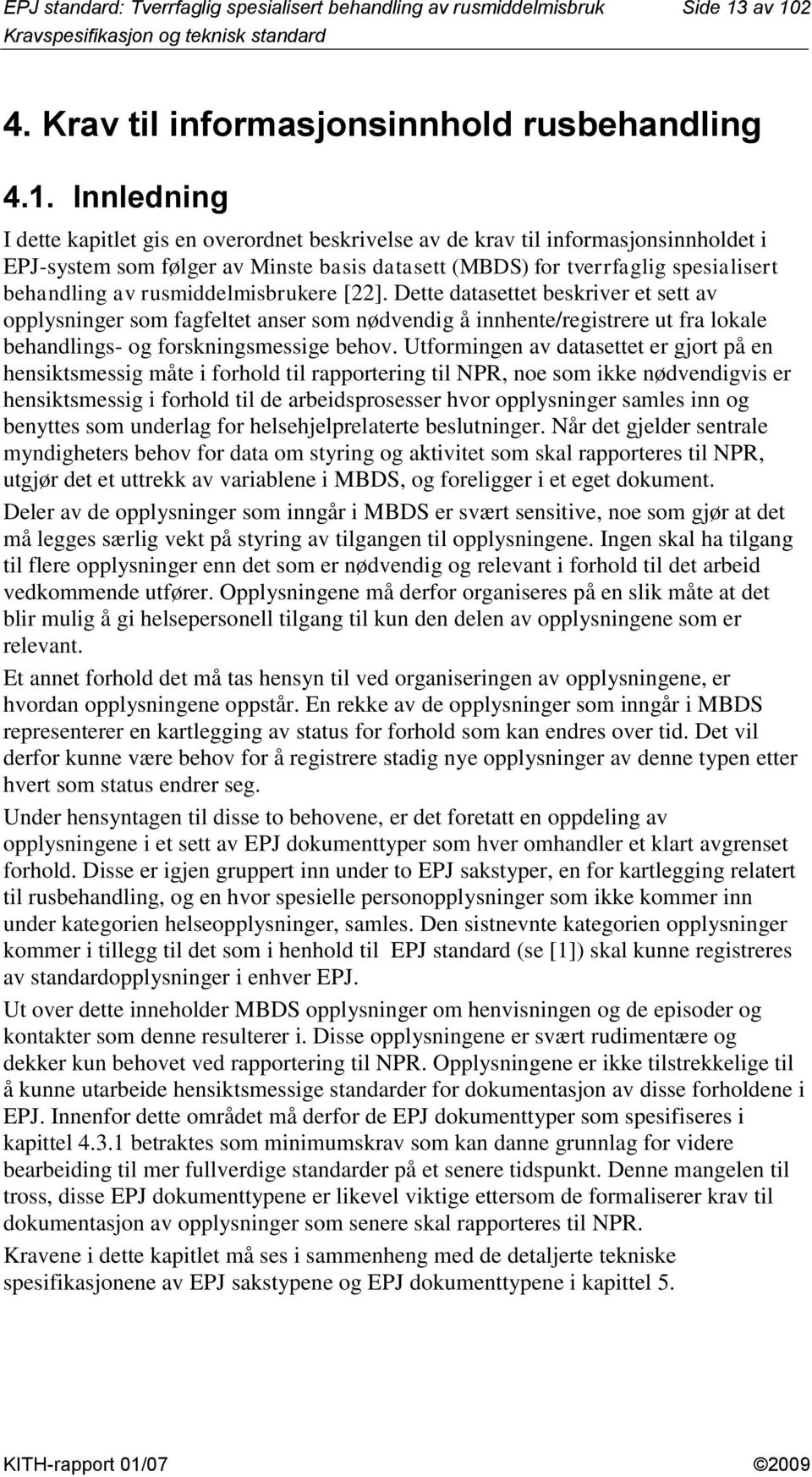 rusmiddelmisbrukere [22]. Dette datasettet beskriver et sett av opplysninger som fagfeltet anser som nødvendig å innhente/registrere ut fra lokale behandlings- og forskningsmessige behov.