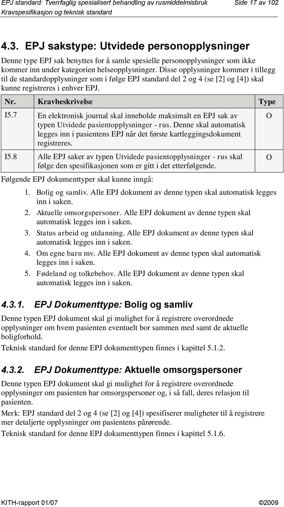 Disse opplysninger kommer i tillegg til de standardopplysninger som i følge EPJ standard del 2 og 4 (se [2] og [4]) skal kunne registreres i enhver EPJ. Nr. Kravbeskrivelse Type I5.